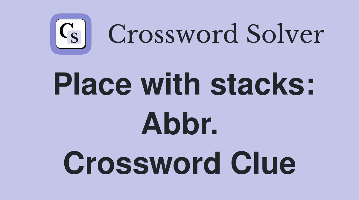 Place with stacks: Abbr. Crossword Clue