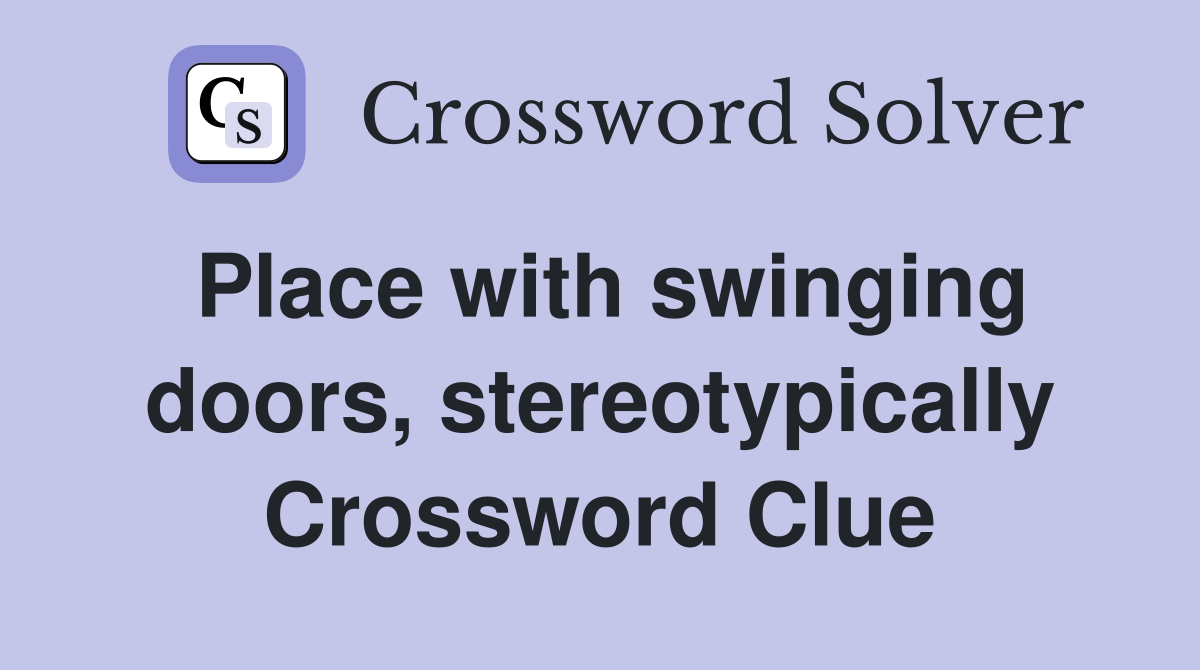 Place with swinging doors, stereotypically Crossword Clue