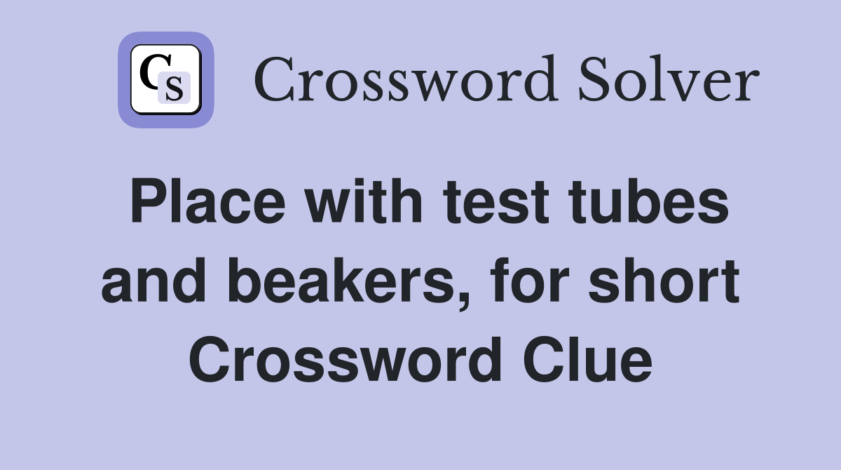 Place with test tubes and beakers, for short Crossword Clue
