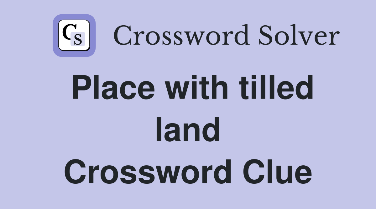 Place with tilled land Crossword Clue