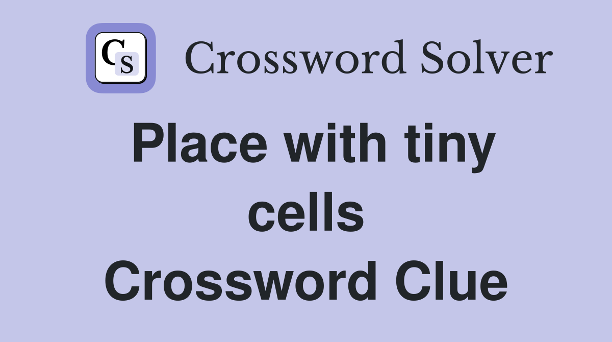 Place with tiny cells Crossword Clue