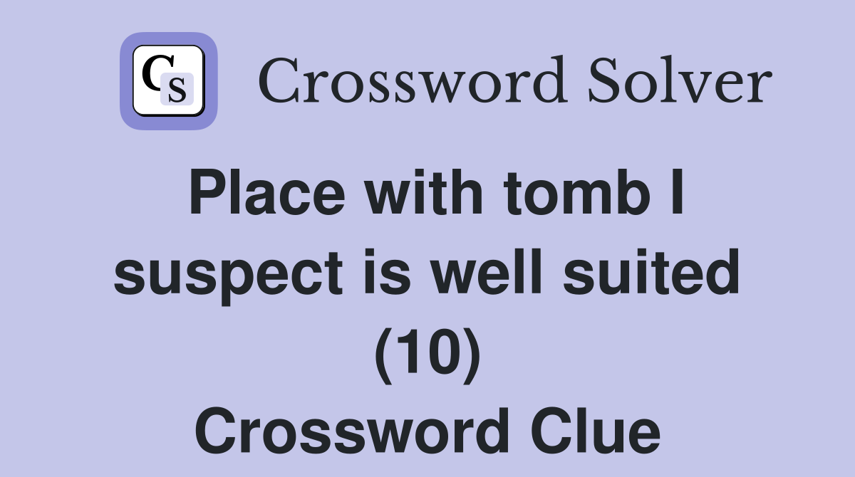 Place with tomb I suspect is well suited (10) Crossword Clue