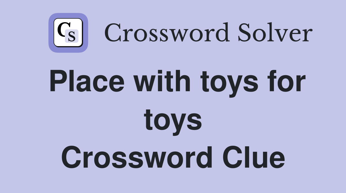 Place with toys for toys Crossword Clue
