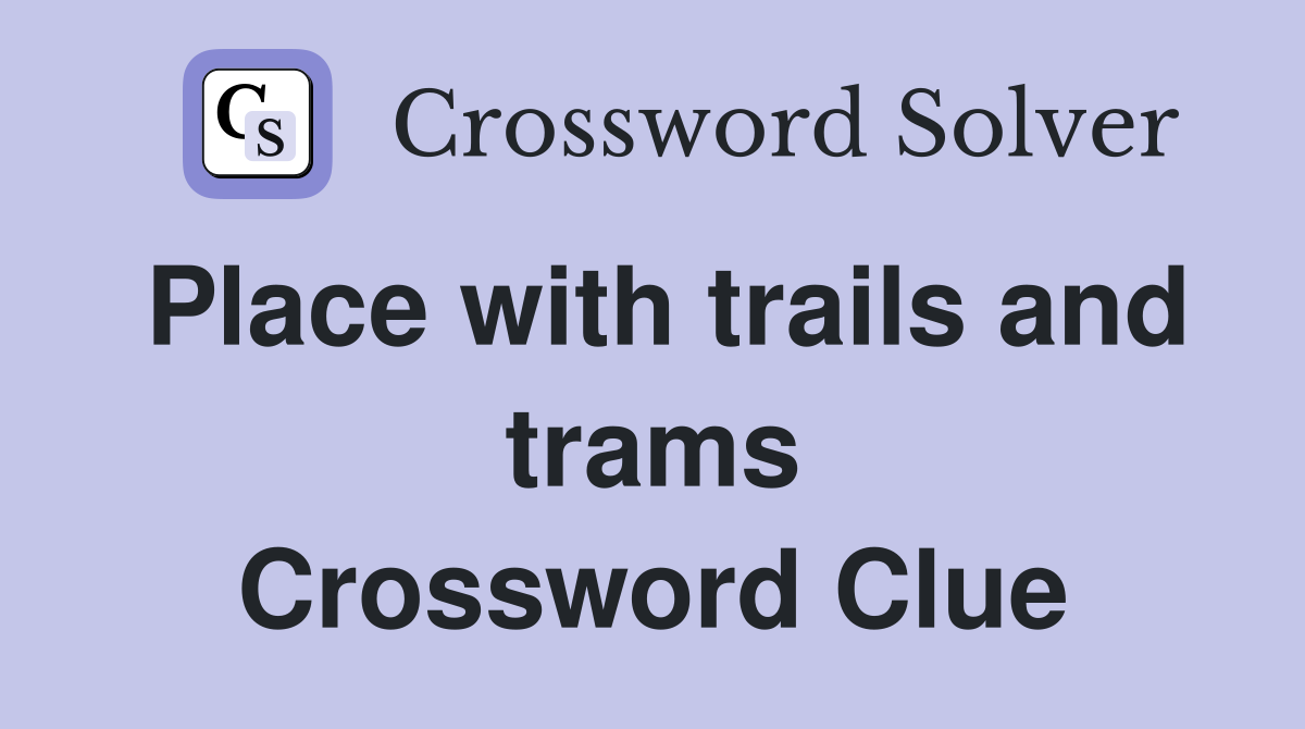 Place with trails and trams Crossword Clue