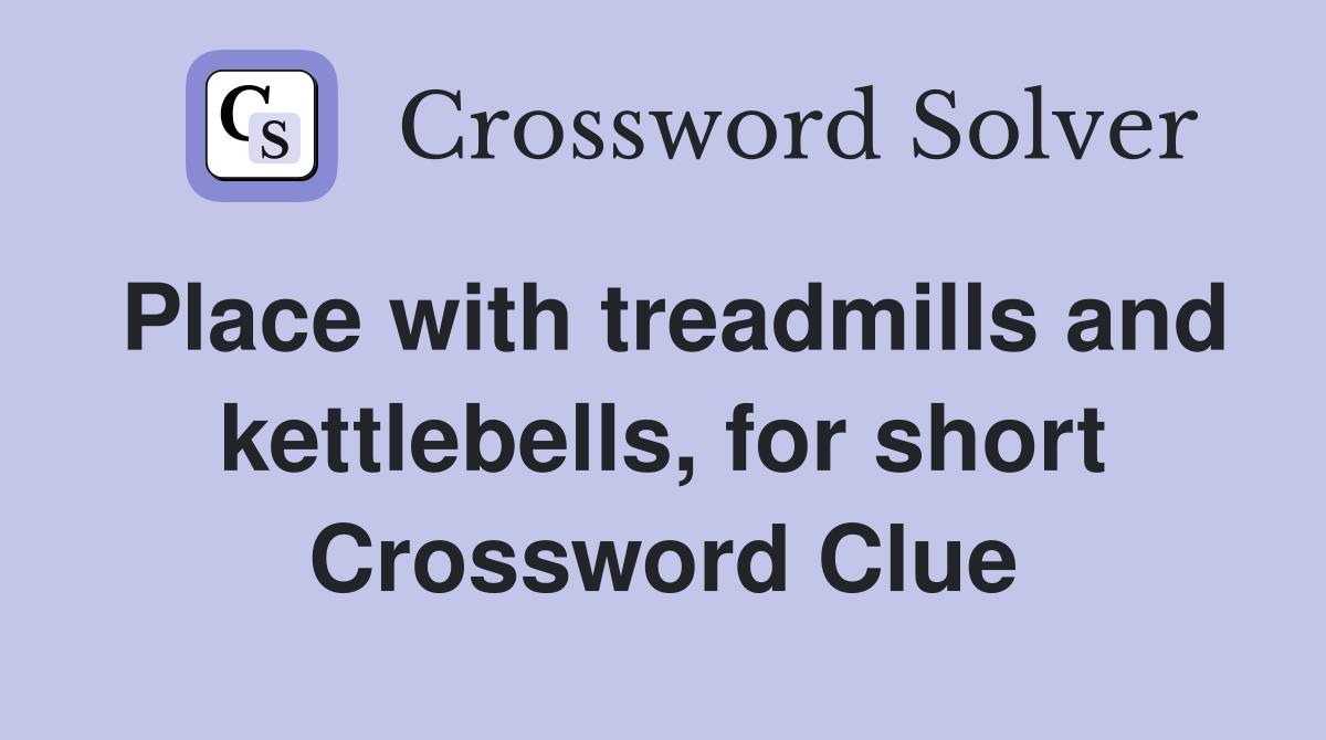 Place with treadmills and kettlebells, for short Crossword Clue