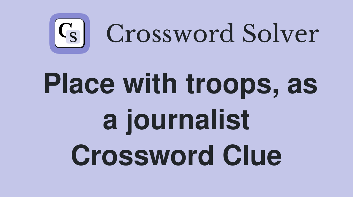 Place with troops, as a journalist Crossword Clue