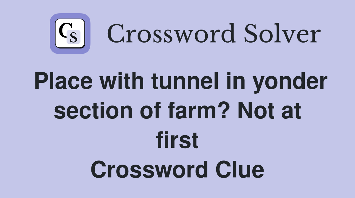 Place with tunnel in yonder section of farm? Not at first Crossword Clue
