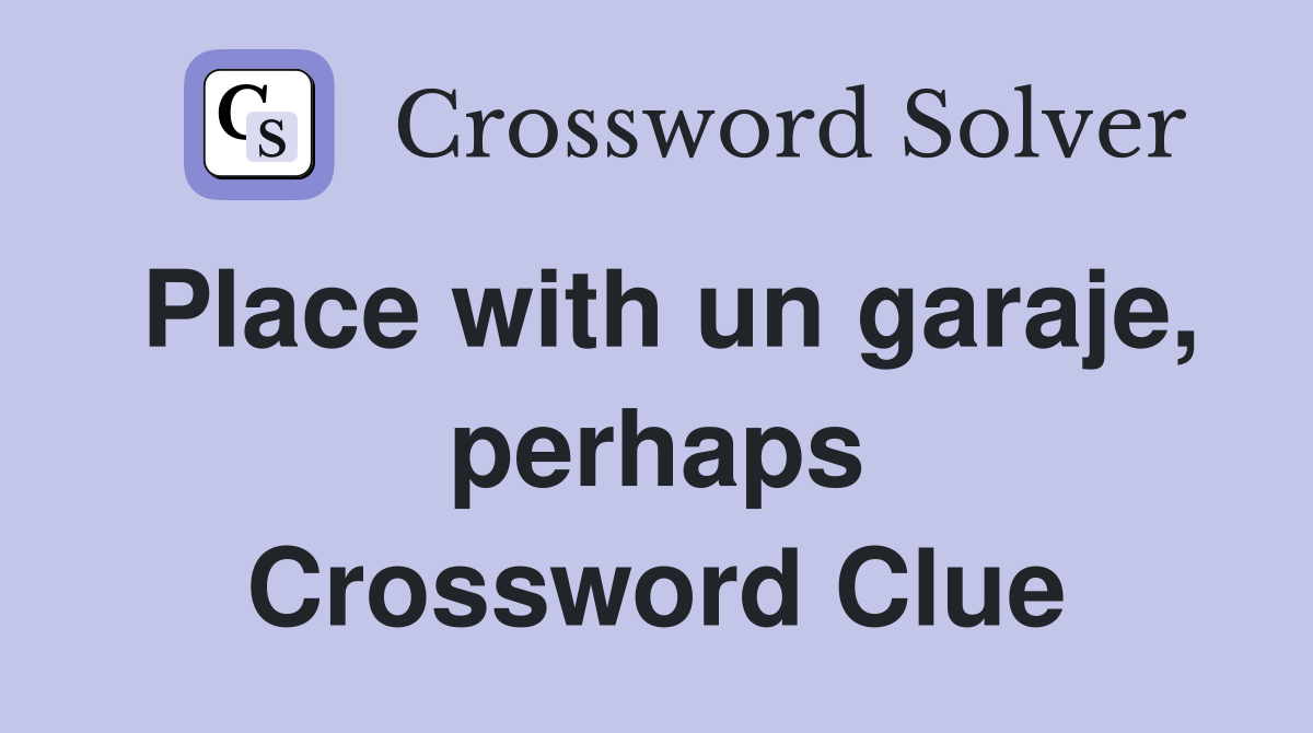 Place with un garaje, perhaps Crossword Clue