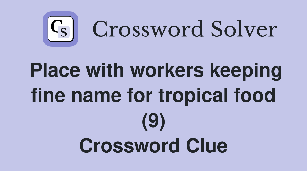 Place with workers keeping fine name for tropical food (9) Crossword Clue