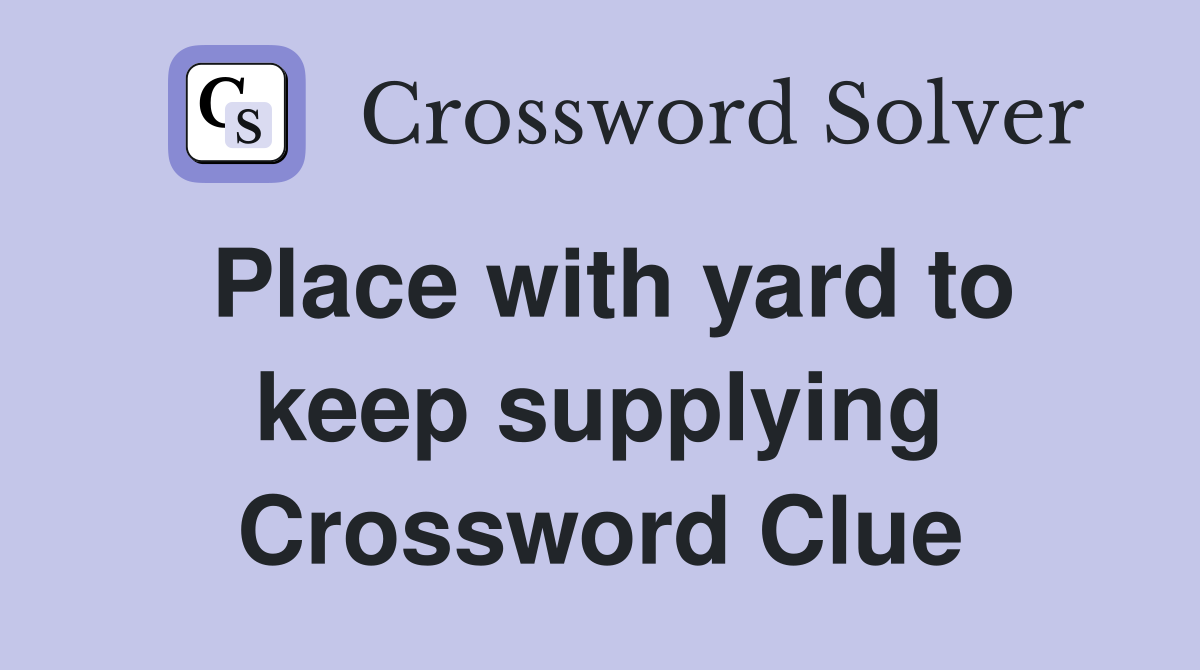 Place with yard to keep supplying Crossword Clue