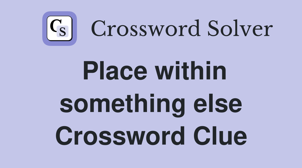 Place within something else Crossword Clue