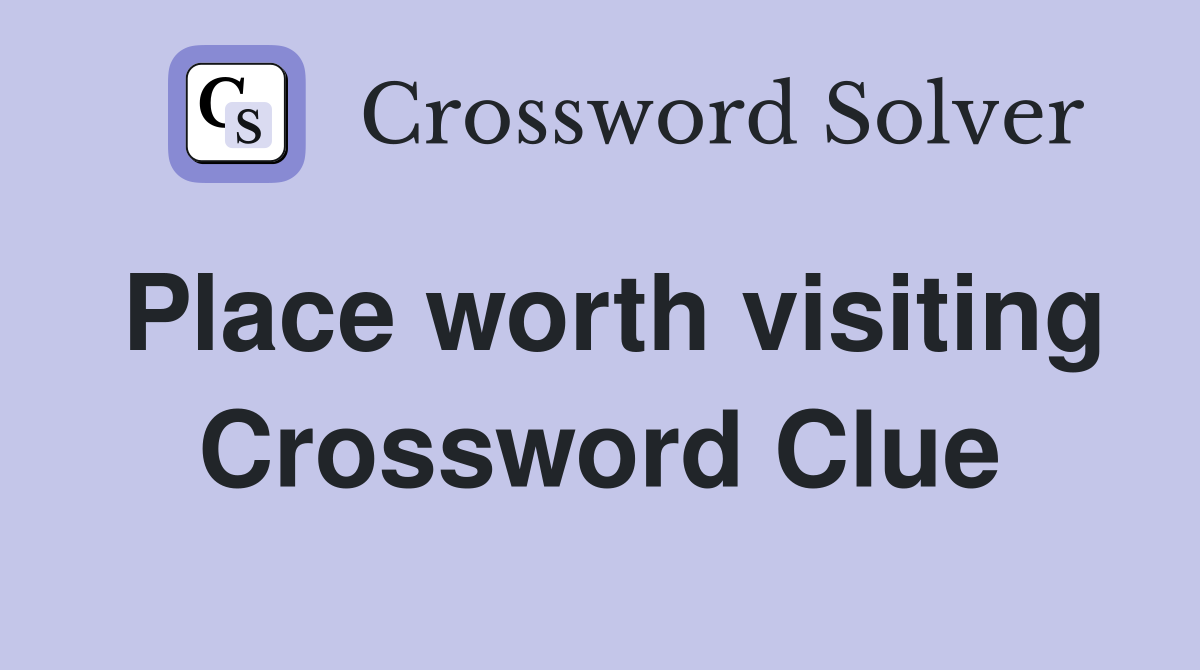 Place worth visiting Crossword Clue