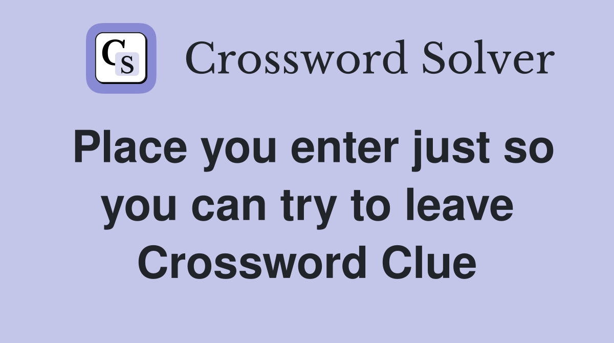 Place you enter just so you can try to leave Crossword Clue