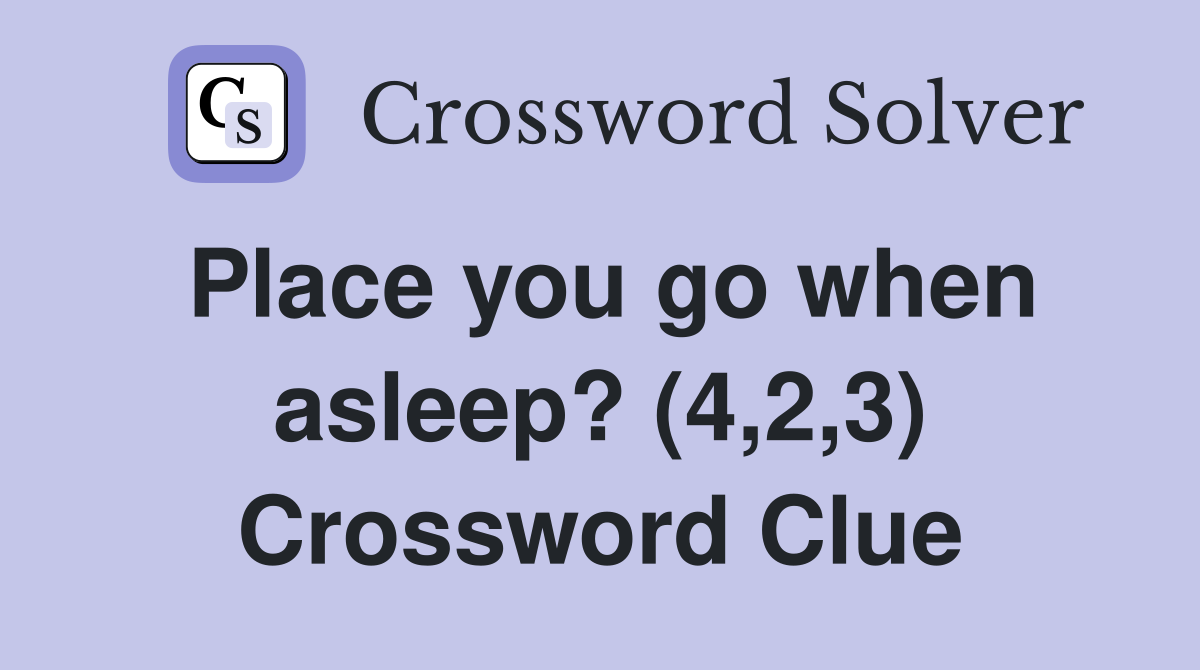 Place you go when asleep? (4,2,3) Crossword Clue
