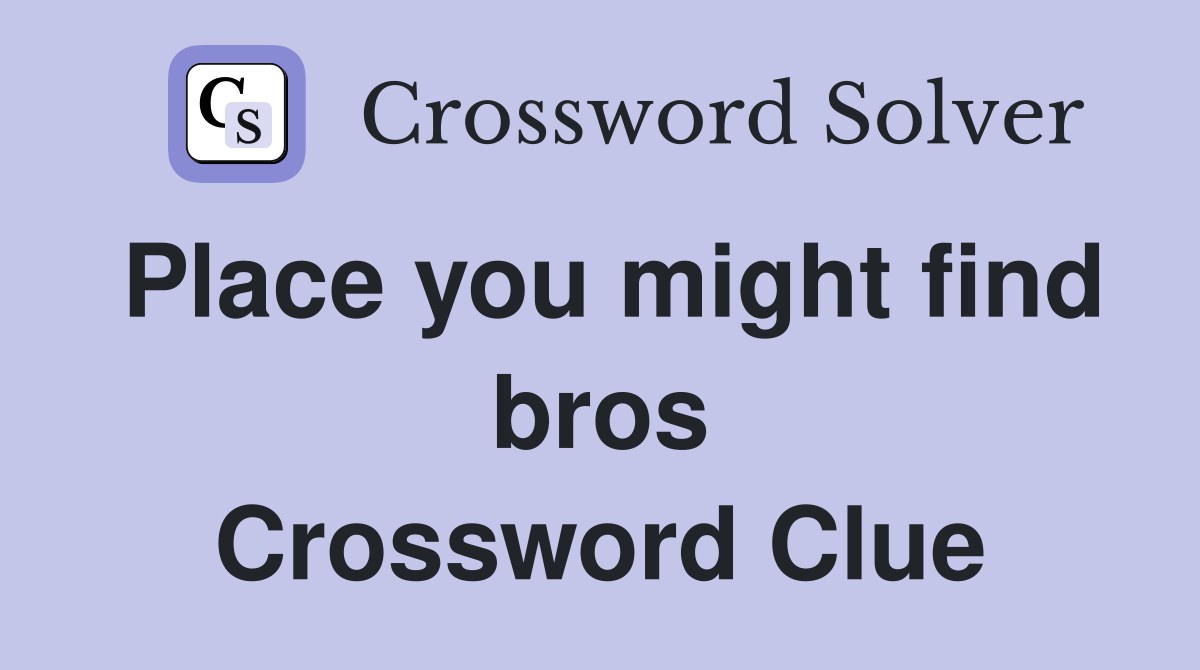 Place you might find bros Crossword Clue