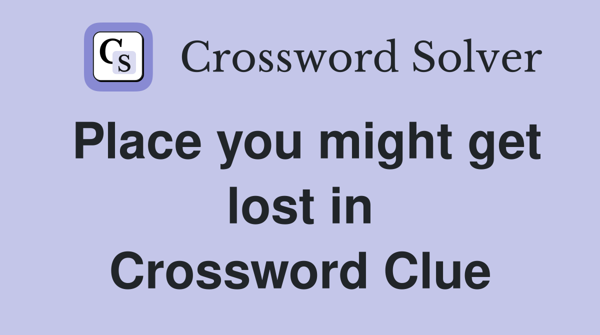 Place you might get lost in Crossword Clue