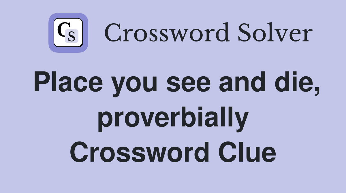 Place you see and die, proverbially Crossword Clue