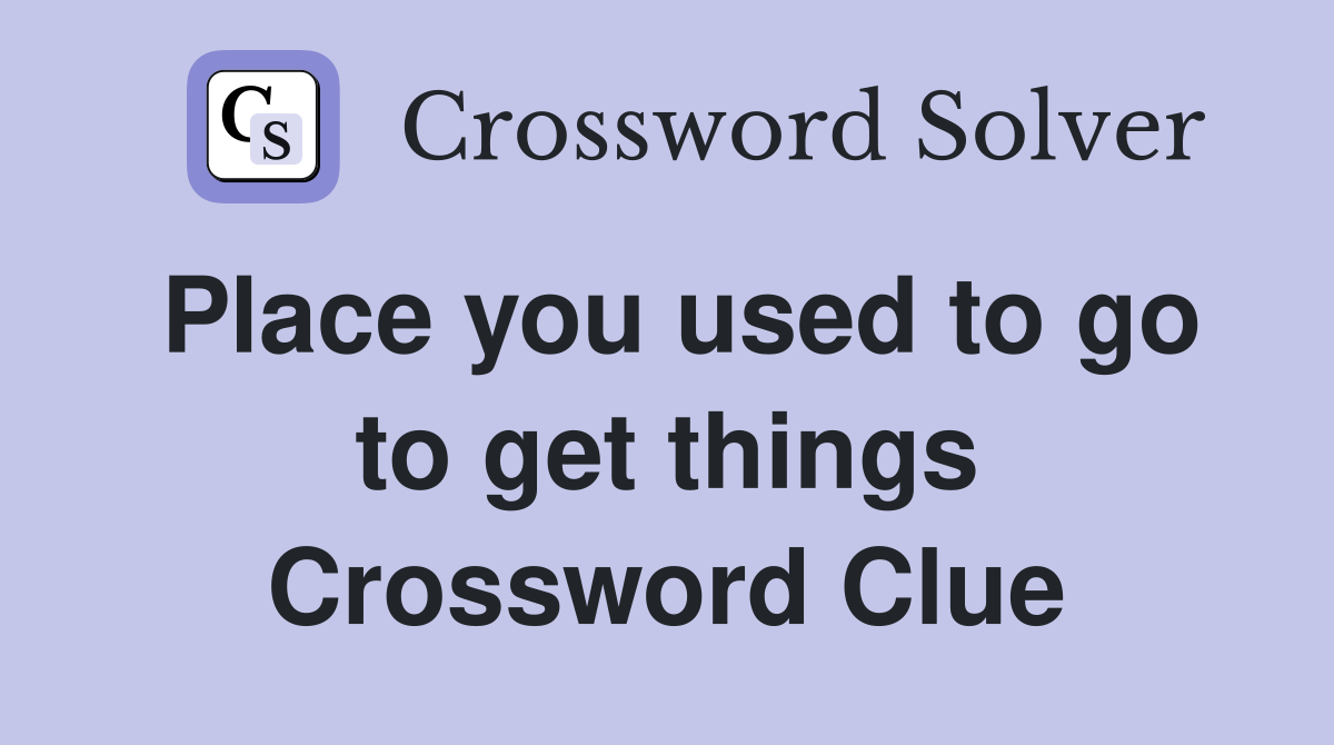 Place you used to go to get things Crossword Clue