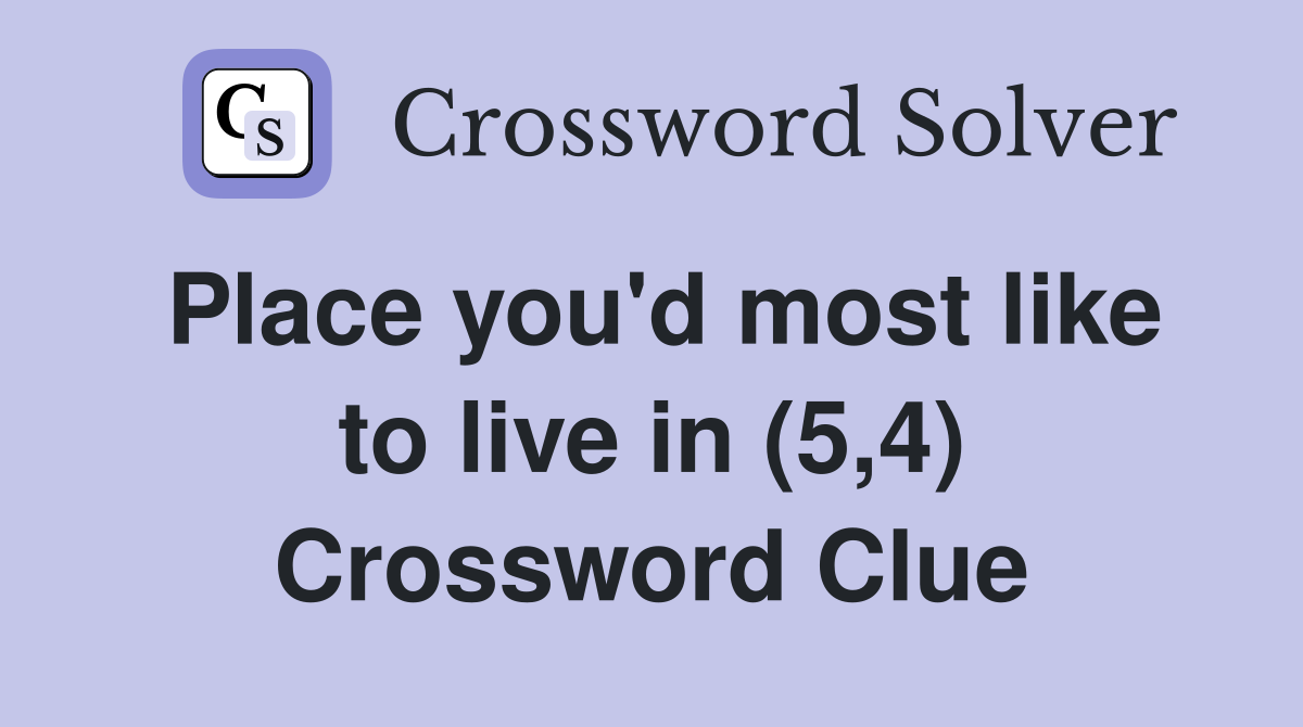 Place you'd most like to live in (5,4) Crossword Clue