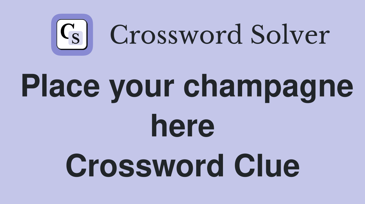 Place your champagne here Crossword Clue