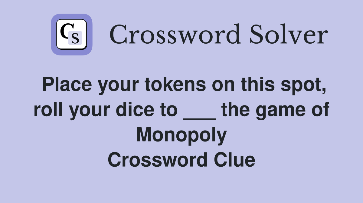 Place your tokens on this spot, roll your dice to ___ the game of Monopoly Crossword Clue