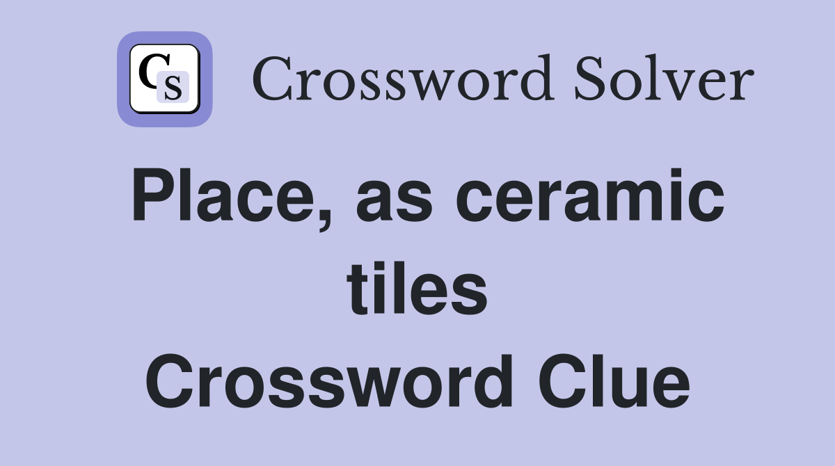 Place, as ceramic tiles Crossword Clue