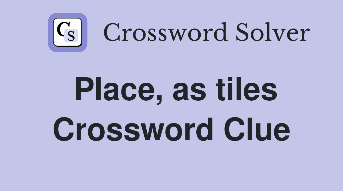 Place, as tiles Crossword Clue