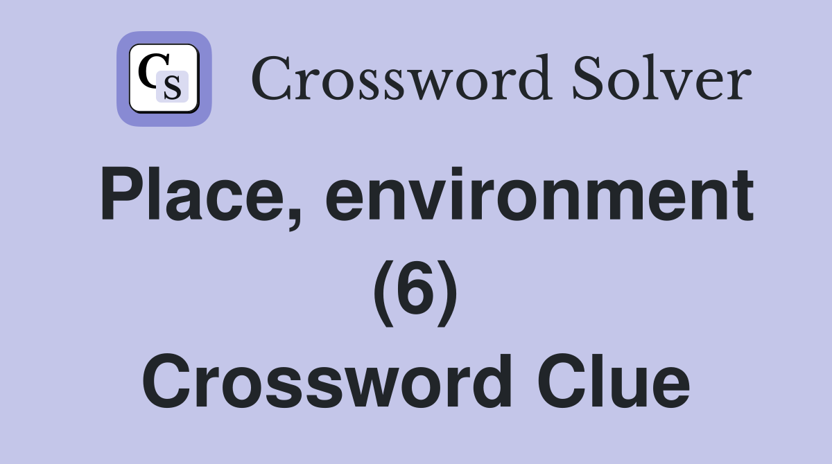 Place, environment (6) Crossword Clue