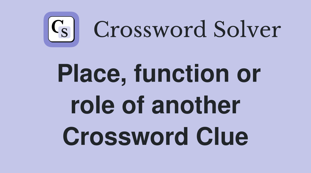 Place, function or role of another Crossword Clue