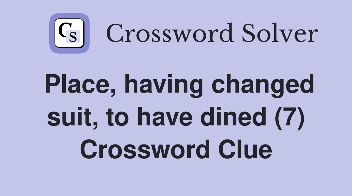 Place, having changed suit, to have dined (7) Crossword Clue