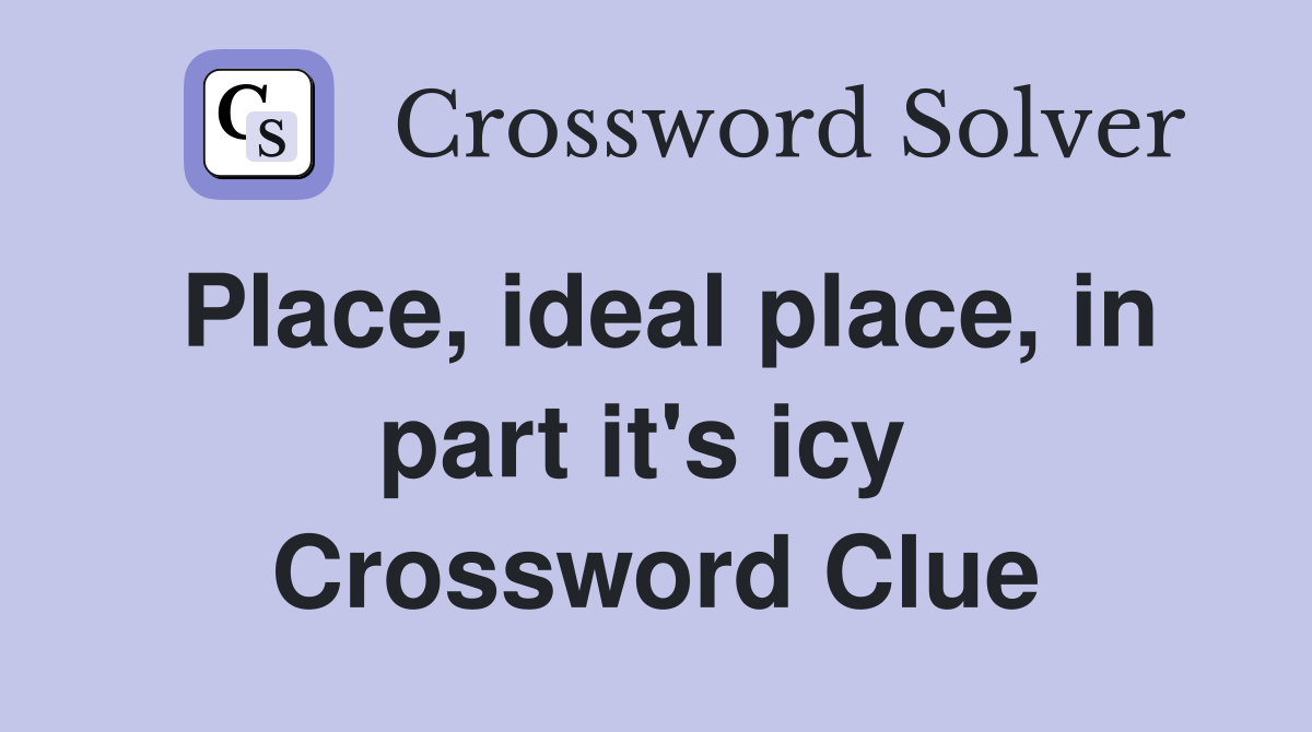 Place, ideal place, in part it's icy  Crossword Clue