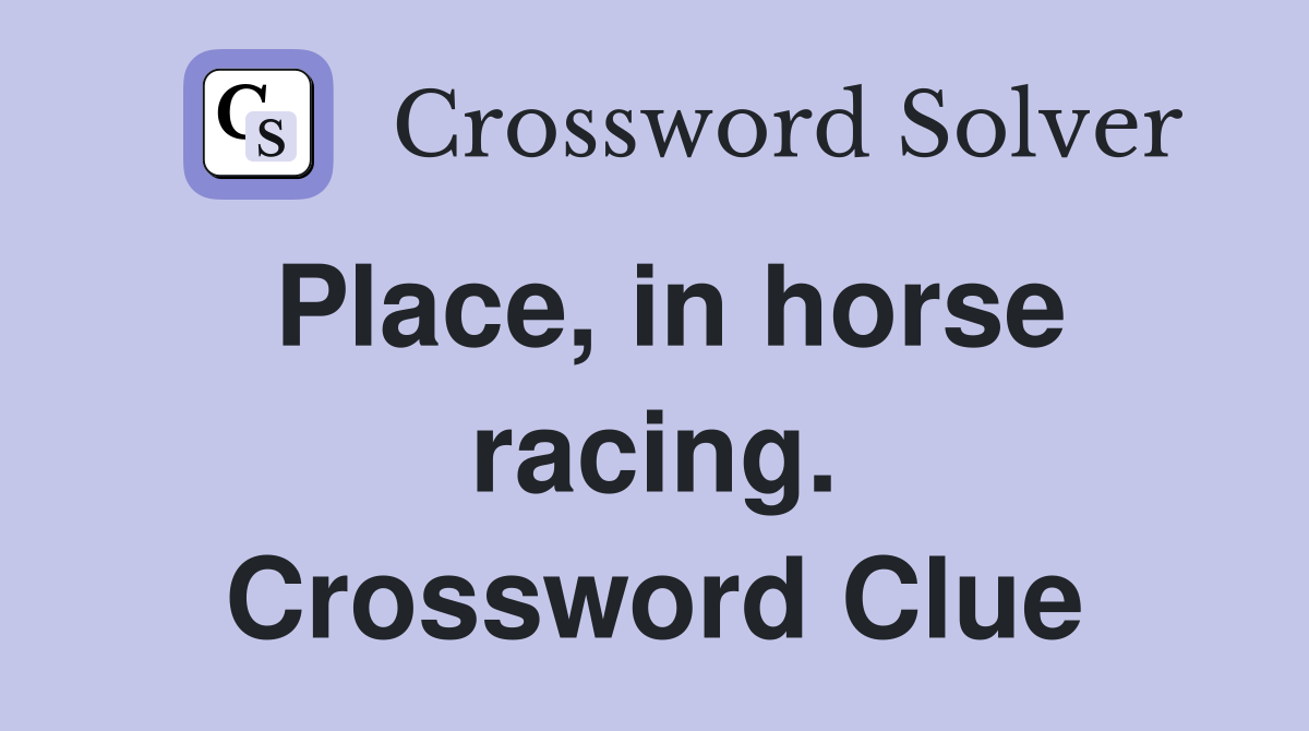 Place, in horse racing. Crossword Clue