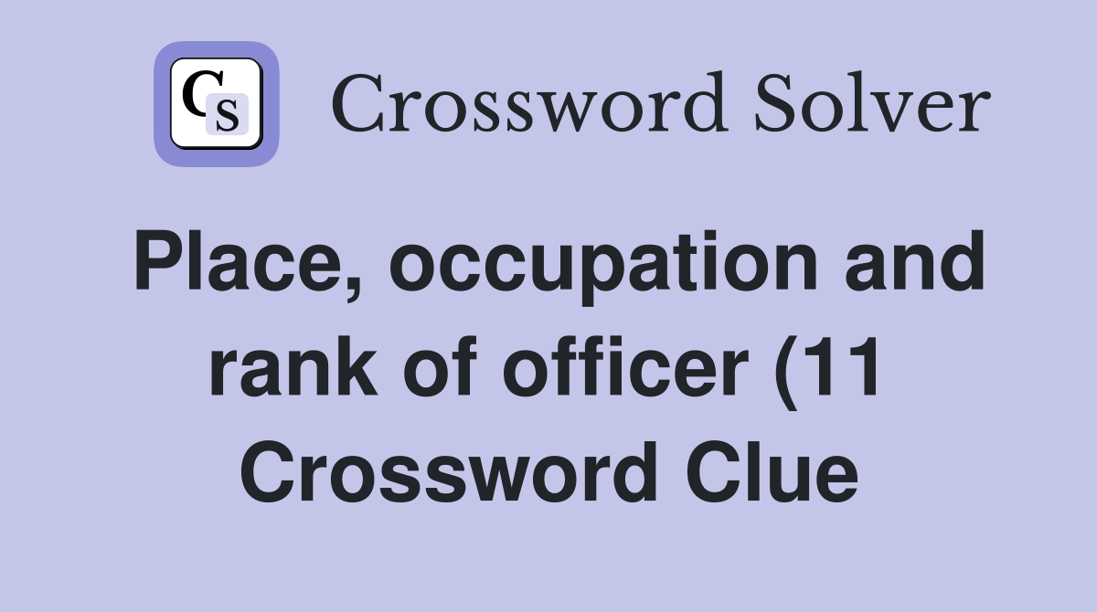 Place occupation and rank of officer (11) Crossword Clue Answers Place occupation and rank of officer (11) Crossword Clue Answers