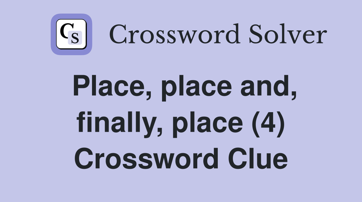 Place, place and, finally, place (4) Crossword Clue