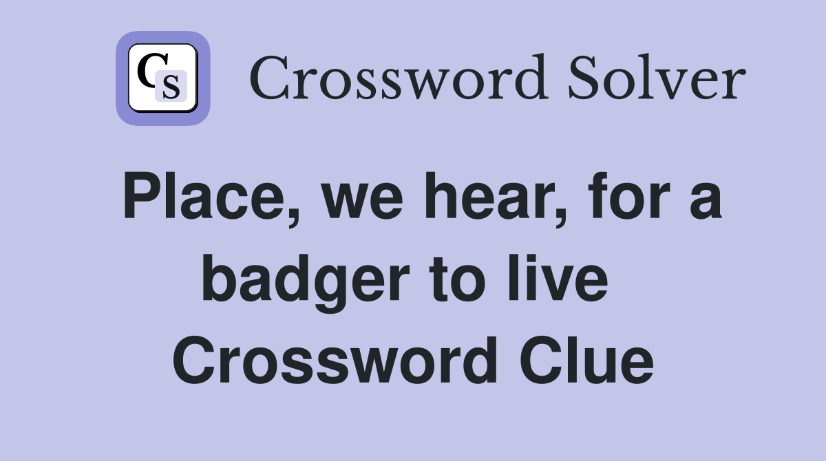 Place, we hear, for a badger to live  Crossword Clue