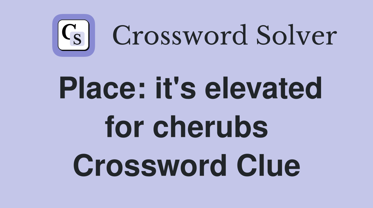 Place: it's elevated for cherubs Crossword Clue