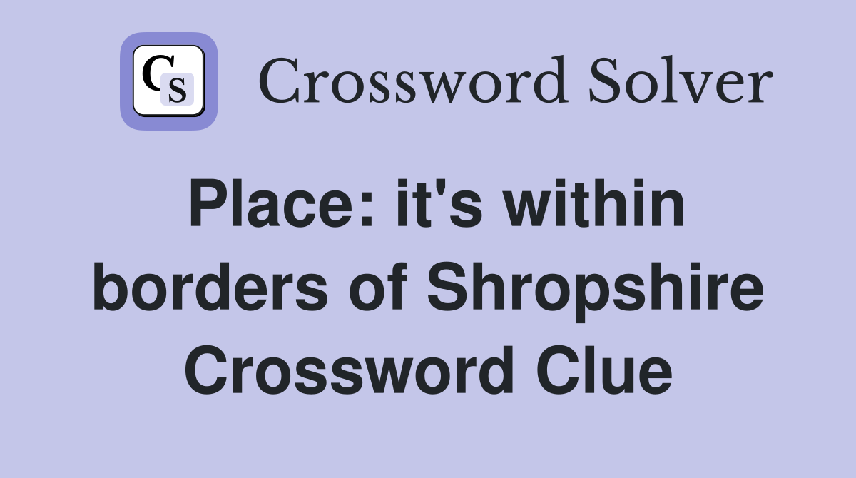 Place: it's within borders of Shropshire Crossword Clue