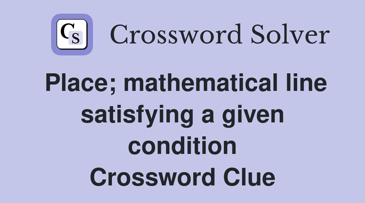 Place; mathematical line satisfying a given condition Crossword Clue