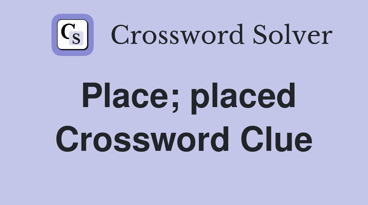 Place; placed Crossword Clue