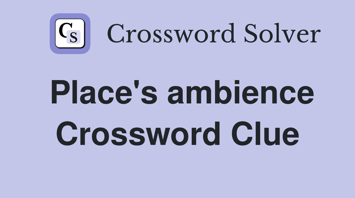 Place's ambience Crossword Clue