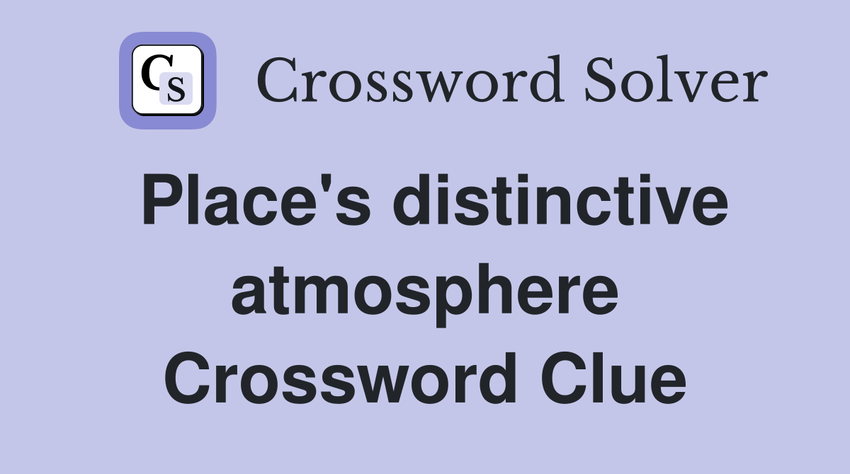 Place's distinctive atmosphere Crossword Clue