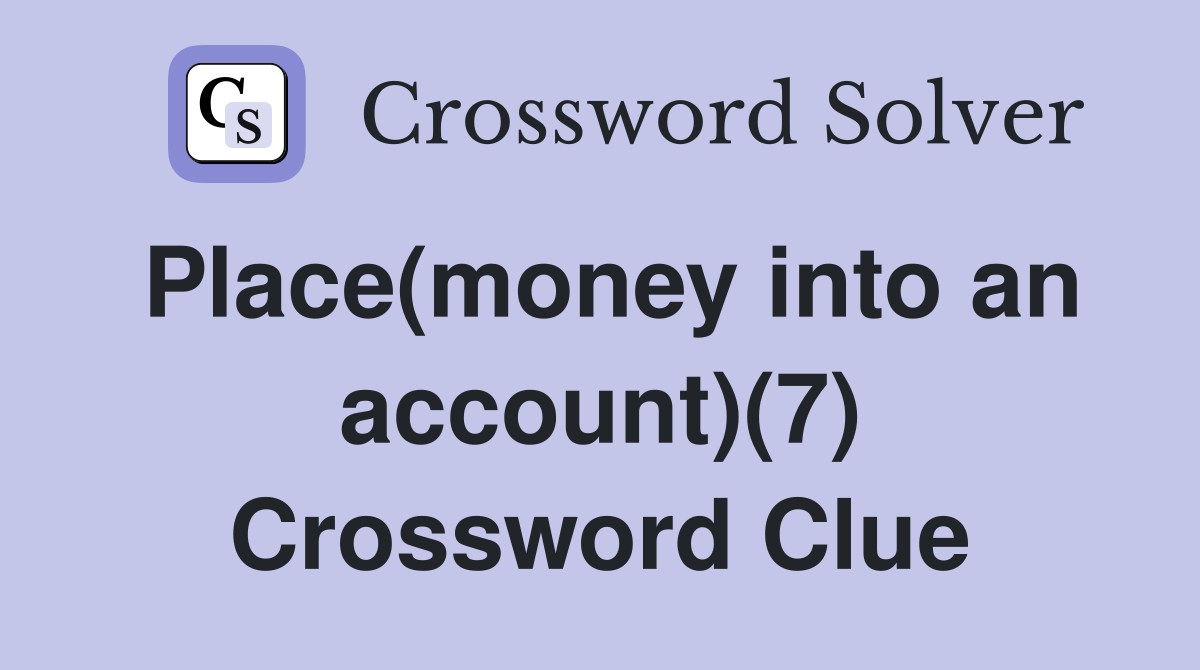 Place(money into an account)(7) Crossword Clue