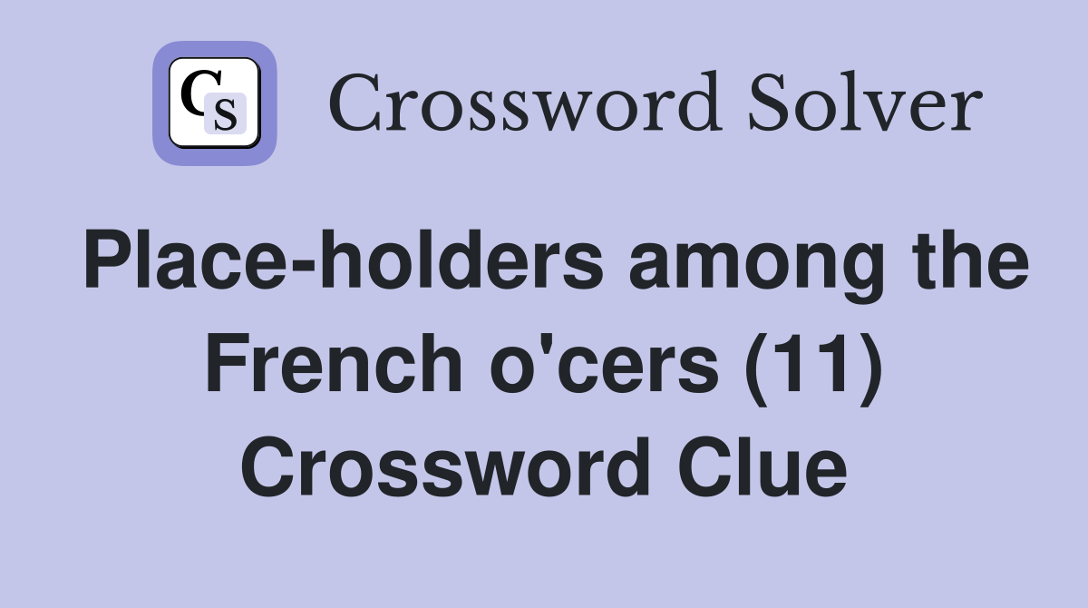 Place-holders among the French o'cers (11) Crossword Clue