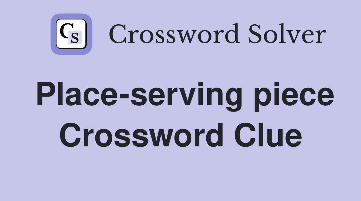 Place-serving piece Crossword Clue