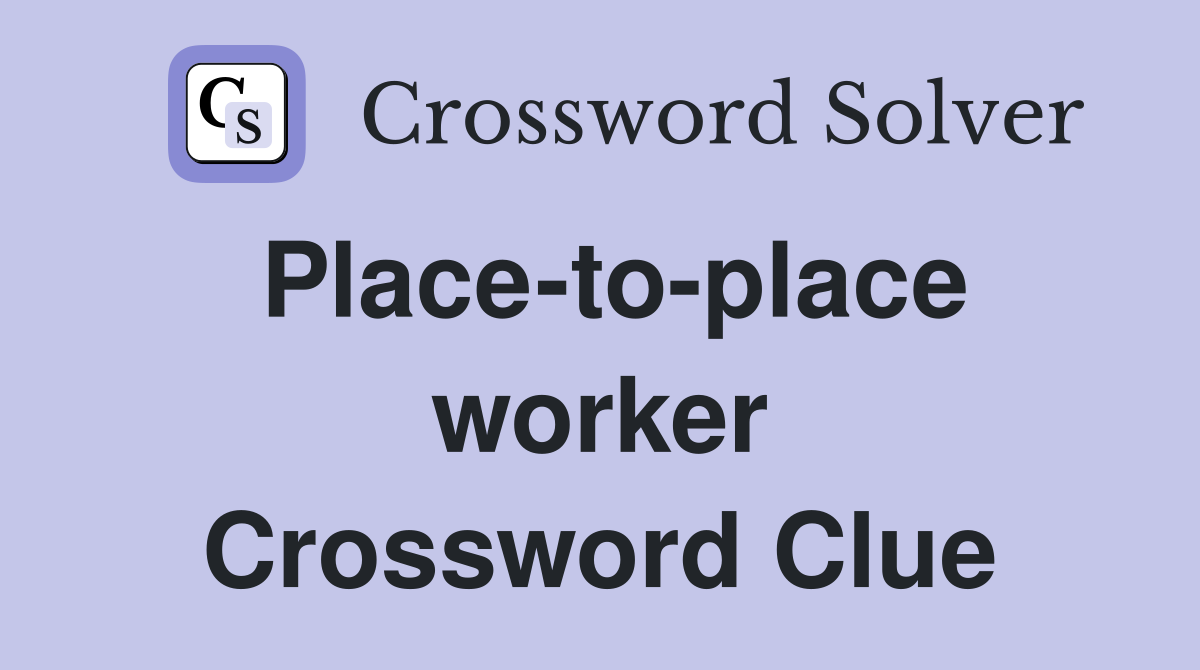 Place-to-place worker Crossword Clue