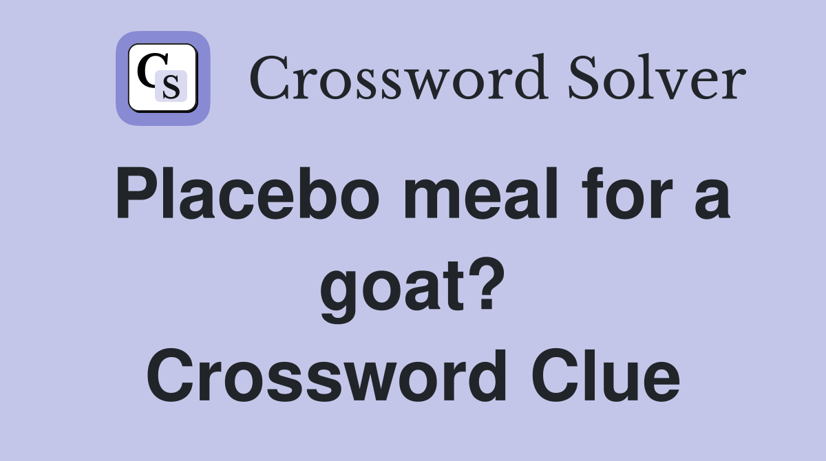 Placebo meal for a goat? Crossword Clue