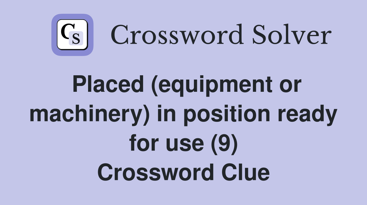 Placed (equipment or machinery) in position ready for use (9) Crossword Clue