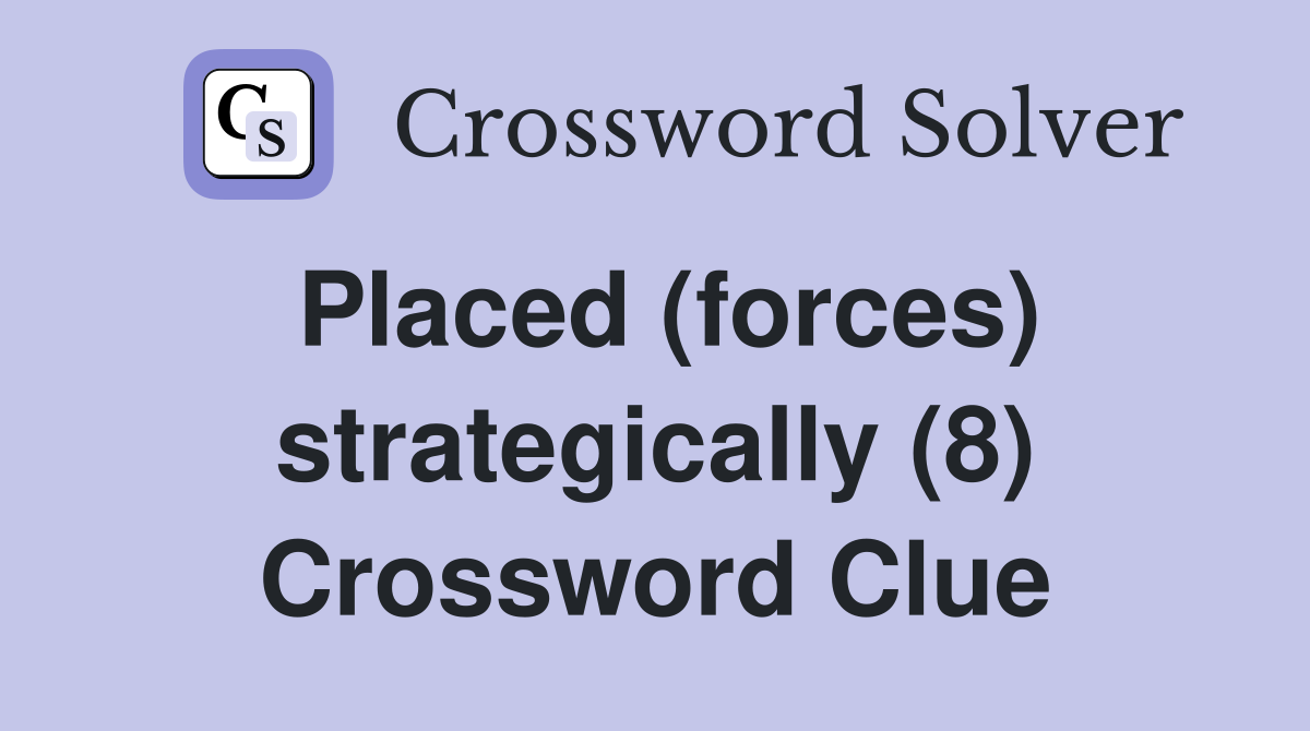 Placed (forces) strategically (8) Crossword Clue
