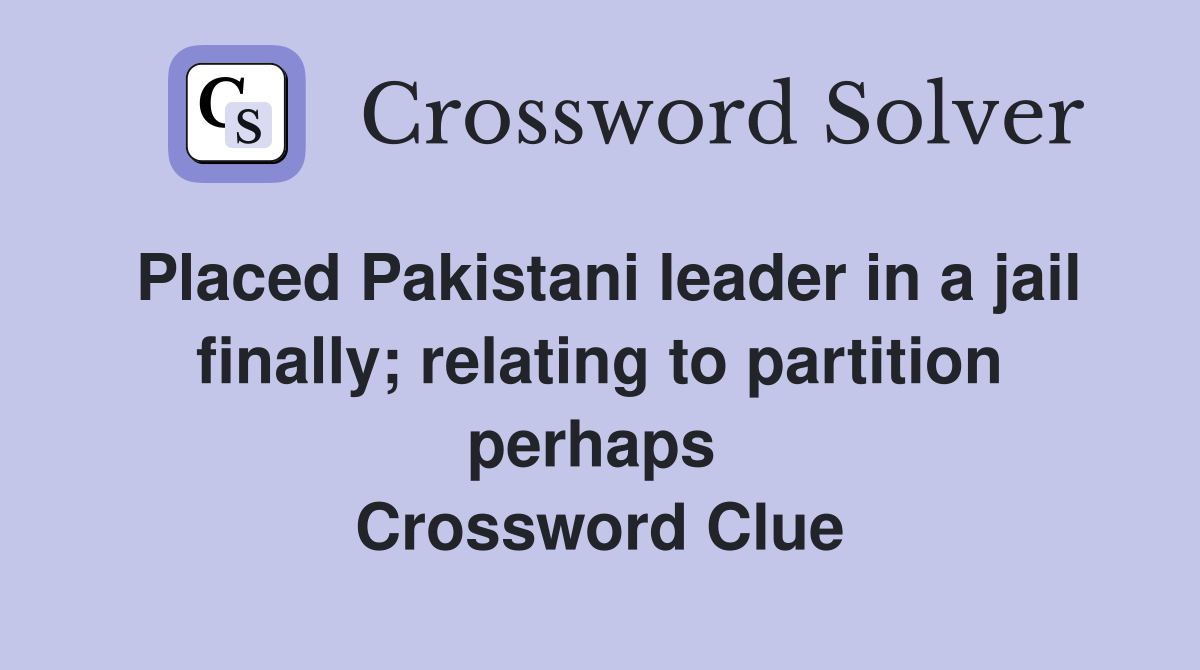 Placed Pakistani leader in a jail finally; relating to partition perhaps  Crossword Clue