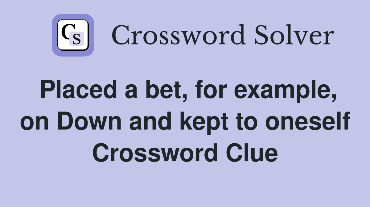 Placed a bet, for example, on Down and kept to oneself Crossword Clue